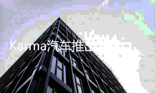 Karma汽车推出全新增程式E